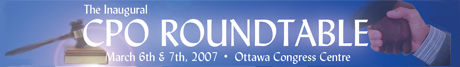 The Inaugural CPO Roundtable, March 6th & 7th, 2007 - Ottawa Congress Centre